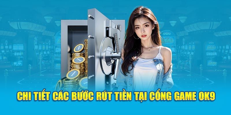 Hướng dẫn cách rút tiền OK9 cực kỳ đơn giản